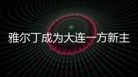 雅尔丁成为大连一方新主帅