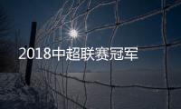 2018中超联赛冠军