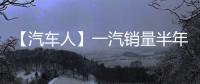 【汽车人】一汽销量半年报
：红旗持续增长，稳步领跑
