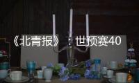 《北青报》：世预赛40强赛或采用赛会制踢