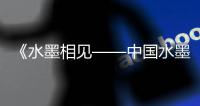 《水墨相见——中国水墨艺术家作品展》在东京举办，珠海画家作品参展