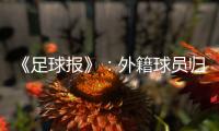 《足球报》
：外籍球员归化新规限定年龄小于26