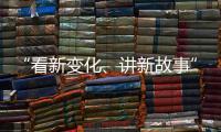 “看新变化
、讲新故事” 香港传媒参访团走进广深莞