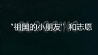 “祖国的小朋友”和志愿军叔叔见面了
！他们同唱了这首歌……