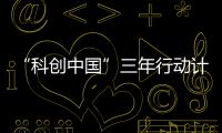 “科创中国”三年行动计划	：实施四类23项重点任务