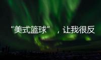 “美式篮球”，让我很反感！