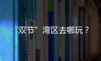 “双节”湾区去哪玩？