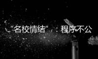 “名校情结”	：程序不公背后的实质不公