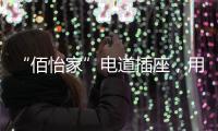 “佰怡家”电道插座，用“芯”说话，享受美好生活