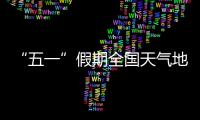 “五一”假期全国天气地图“出炉”
，珠海天气→