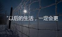 “以后的生活�，一定会更好�！”(亲历者说)