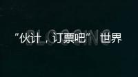 “伙计，订票吧” 世界第1逆天改命
：0
