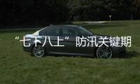 “七下八上”防汛关键期今天结束
，汛情呈现六大特点