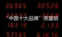 “中国十大品牌”英皇明珠全铝家居：来得时尚，来得亲民!