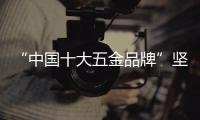 “中国十大五金品牌”坚朗：追求卓越品质，勇当节能先锋