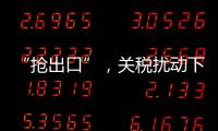 “抢出口”，关税扰动下的外贸
