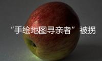 “手绘地图寻亲者”被拐案一审宣判
，两名被告获刑