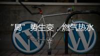 “局”势生变，燃气热水器行业竞逐存量市场