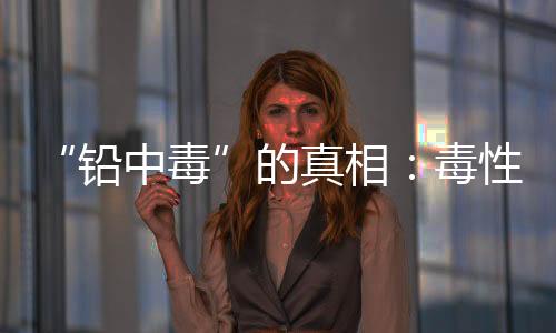 相毒性最可他们丢掉的铅中毒