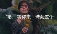 “职”等你来
！珠海这个市级平台本月将连办21场招聘会