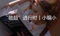 “赣超”进行时丨小编小编，我们要回看！