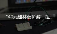 “40元桂林低价游”组团社拟被罚10万

！已被吊销许可证