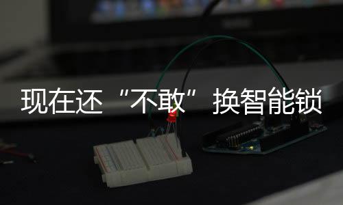而且智能锁多采用C级锁芯