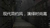 现代简约风�，演绎时尚高级气质!