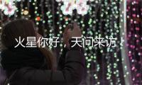 火星你好
	，天问来访！