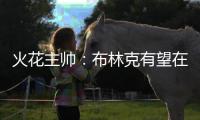 火花主帅：布林克有望在7月底复出