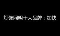 灯饰照明十大品牌�：加快更新换代 坚持自主研发