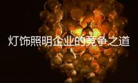 灯饰照明企业的竞争之道	：进能攻 退能守