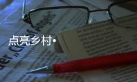 点亮乡村•光彩惠民	，达晨照明在行动