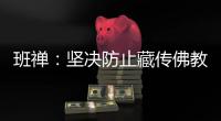 班禅：坚决防止藏传佛教沦为西方反华势力的工具