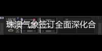 珠澳气象签订全面深化合作方案，携手提升合作区气象服务