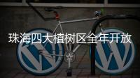 珠海四大植树区全年开放	
！市民可就近选择“绿色阵地”参与认种管育