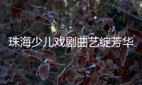 珠海少儿戏剧曲艺绽芳华！今年“六一”，约定你→