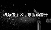 珠海这个区
，暴雨预警升级！