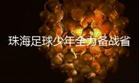 珠海足球少年全力备战省中运会，争取创造珠海最好成绩！