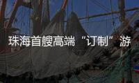 珠海首艘高端“订制”游船今日首航
，推动海洋经济与滨海旅游融合发展