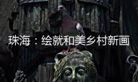 珠海	：绘就和美乡村新画卷