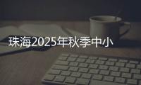 珠海2025年秋季中小学招生�，5月8日上午9时开始报名！