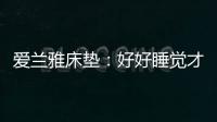爱兰雅床垫：好好睡觉才是对生活的尊重