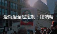 爱就爱全屋定制：终端帮扶我们在行动!