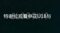 特谢拉观看申花U18与拜仁世界队比赛�，并与主帅马凯交换球衣