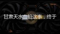 甘肃天水血铅这事，终于迎来了激烈交锋戏份