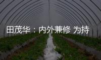 田茂华�：内外兼修 为持续推动美好人居建设而努力