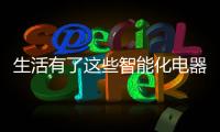 生活有了这些智能化电器，幸福感满满!
