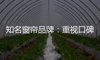 知名窗帘品牌�：重视口碑塑造 致力质量产品