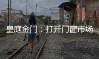 皇庭金门：打开门窗市场的大门